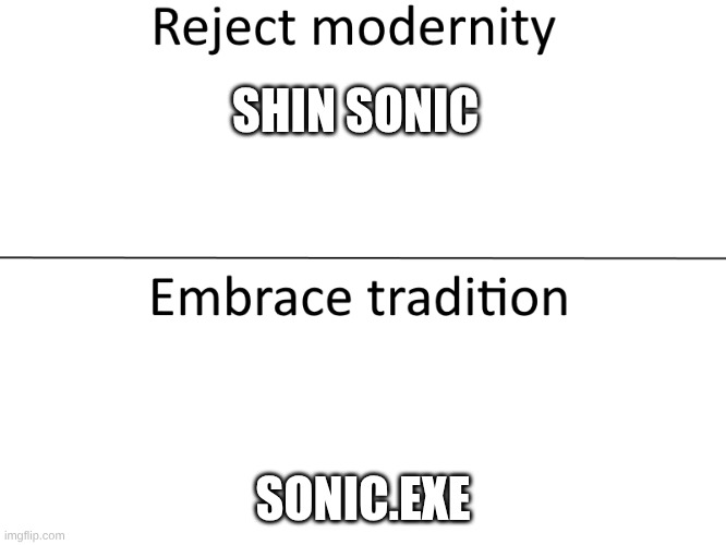 Reject modernity, Embrace tradition | SHIN SONIC SONIC.EXE | image tagged in reject modernity embrace tradition | made w/ Imgflip meme maker