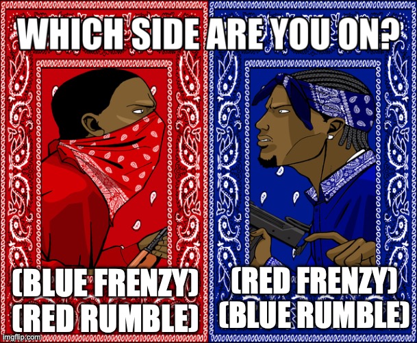 Im on red frenzy blue rumble ngl | (BLUE FRENZY) (RED RUMBLE); (RED FRENZY) (BLUE RUMBLE) | image tagged in which side are you on,memes,transformers g1 | made w/ Imgflip meme maker