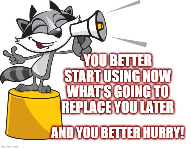 Something Big Isn't Happening post url in the comments | YOU BETTER START USING NOW WHAT'S GOING TO REPLACE YOU LATER; AND YOU BETTER HURRY! | image tagged in ai,artificial intelligence,jobs,employment,politics,maga | made w/ Imgflip meme maker