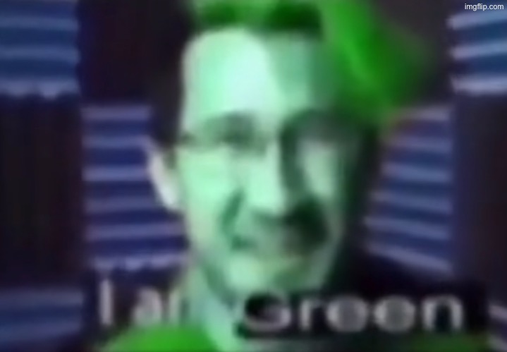 i am green | image tagged in i am green | made w/ Imgflip meme maker