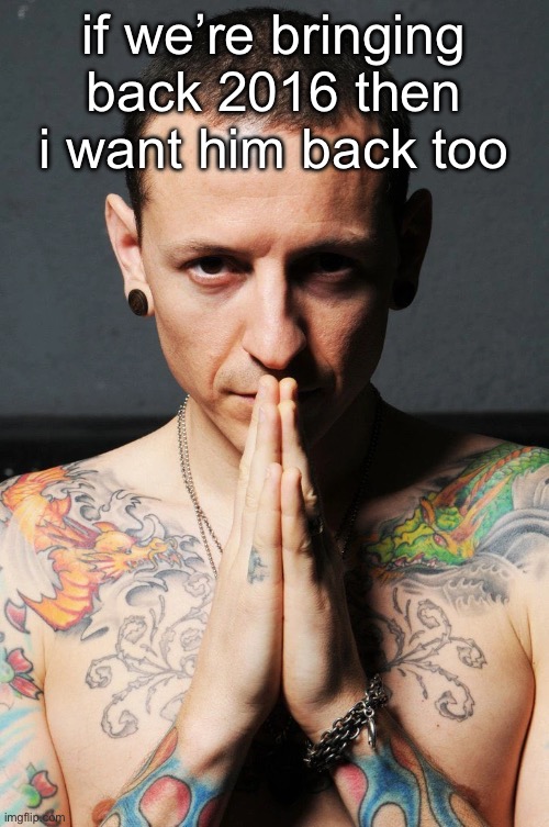 if we’re bringing back 2016 then i want him back too | made w/ Imgflip meme maker