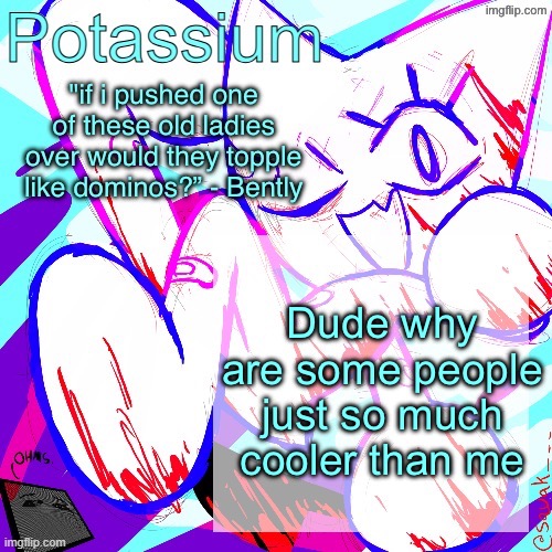 I’m so fucking awkward that I can’t even directly ask such | Dude why are some people just so much cooler than me | image tagged in potassium shitass fucking fuck template fuck | made w/ Imgflip meme maker