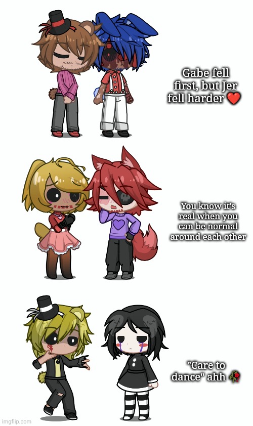 Happy Valentine's Day! (Prob 1/2) | Gabe fell first, but Jer fell harder ❤️; You know it's real when you can be normal around each other; "Care to dance" ahh 🥀 | made w/ Imgflip meme maker
