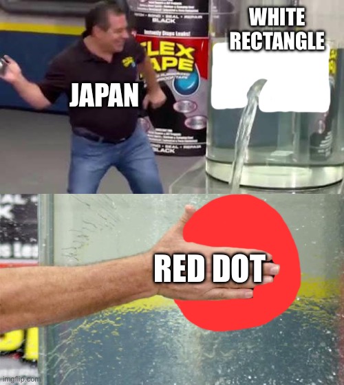 Japan Logic | WHITE RECTANGLE; JAPAN; RED DOT | image tagged in flex tape,flags,japan | made w/ Imgflip meme maker