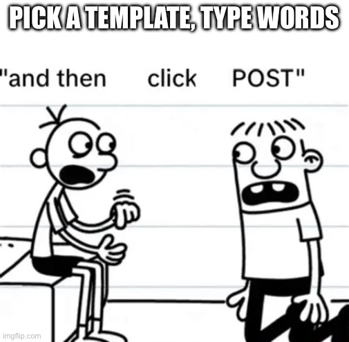 and then he clicked "POST" | PICK A TEMPLATE, TYPE WORDS | image tagged in and then he clicked post | made w/ Imgflip meme maker
