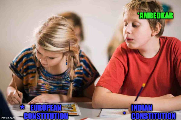 Copying Homework | *AMBEDKAR; INDIAN   CONSTITUTION; EUROPEAN  CONSTITUTION; *; * | image tagged in copying homework | made w/ Imgflip meme maker