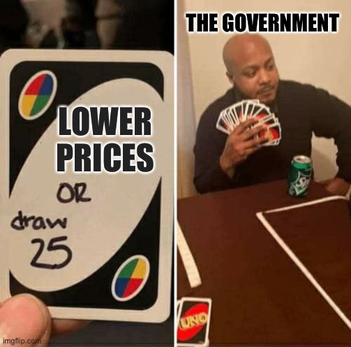 Inflation sucks | THE GOVERNMENT; LOWER PRICES | image tagged in memes,uno draw 25 cards | made w/ Imgflip meme maker