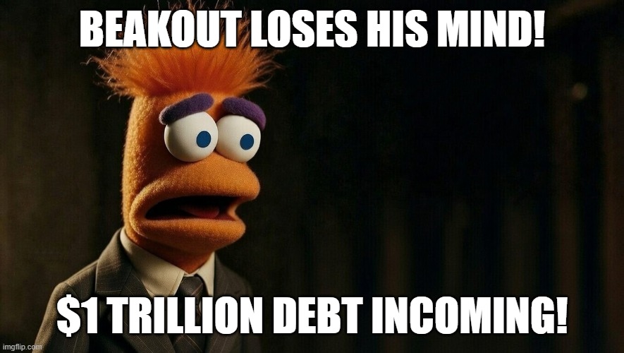 beakout | BEAKOUT LOSES HIS MIND! $1 TRILLION DEBT INCOMING! | image tagged in national debt | made w/ Imgflip meme maker