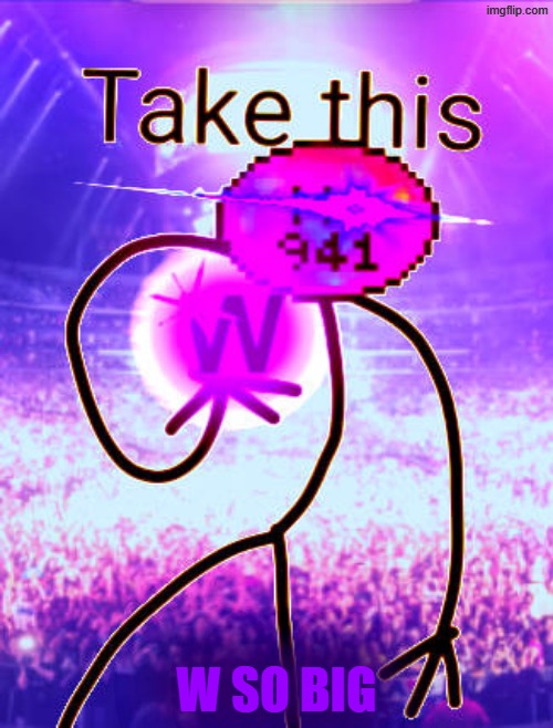 W SO BIG MC941 HAD TO GIVE YOU THE PURPLE W HIMSELF BRUH | W SO BIG | image tagged in w so big mc941 had to give you the purple w himself bruh | made w/ Imgflip meme maker