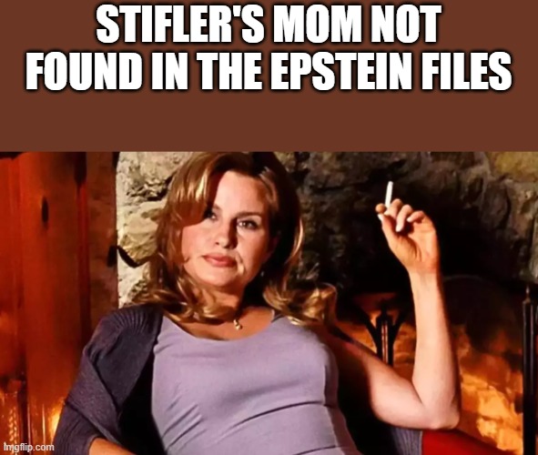 Stifler's Mom Not Found In Epstein Files | STIFLER'S MOM NOT FOUND IN THE EPSTEIN FILES | image tagged in stifler's mom,american pie,epstein files,jeffrey epstein,jennifer coolidge,memes | made w/ Imgflip meme maker