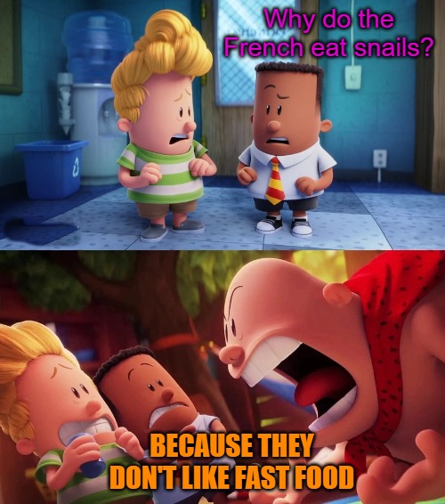 cup | Why do the French eat snails? BECAUSE THEY DON'T LIKE FAST FOOD | image tagged in cup | made w/ Imgflip meme maker