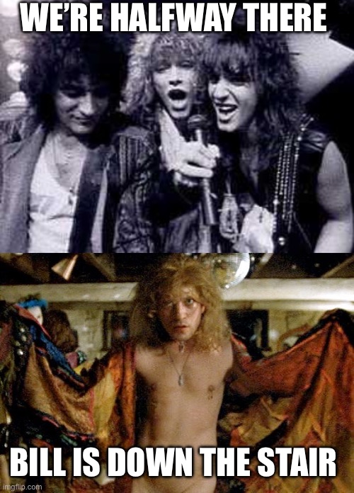 WE’RE HALFWAY THERE BILL IS DOWN THE STAIR | image tagged in halfway there,buffalo bill silence of the lambs | made w/ Imgflip meme maker