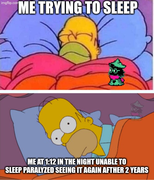 Homer sleeping vs can't sleep | ME TRYING TO SLEEP; ME AT 1:12 IN THE NIGHT UNABLE TO SLEEP PARALYZED SEEING IT AGAIN AFTHER 2 YEARS | image tagged in homer sleeping vs can't sleep | made w/ Imgflip meme maker