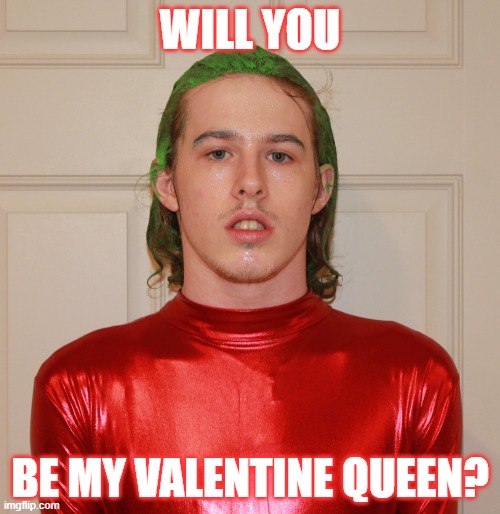 Will you be my valentine queen? | WILL YOU; BE MY VALENTINE QUEEN? | image tagged in liam keel,valentine's day,valentines,chad,funny,brony | made w/ Imgflip meme maker