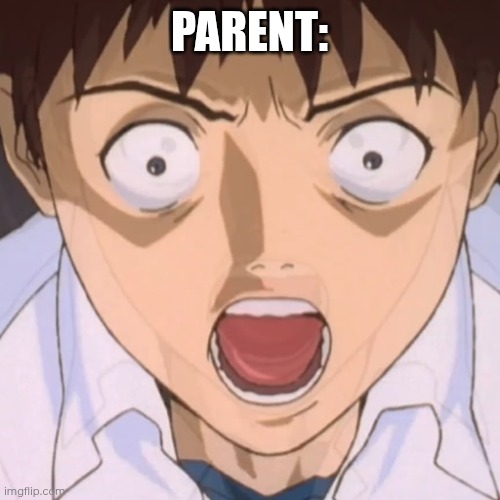 PARENT: | image tagged in shinji scream | made w/ Imgflip meme maker