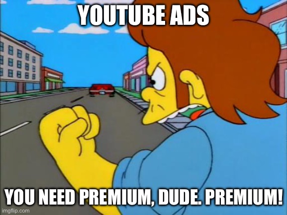 YouTube selling Premium | YOUTUBE ADS; YOU NEED PREMIUM, DUDE. PREMIUM! | image tagged in the simpsons snake premium,youtube,premium,youtube ads | made w/ Imgflip meme maker