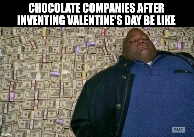 huell money | CHOCOLATE COMPANIES AFTER INVENTING VALENTINE'S DAY BE LIKE | image tagged in memes,rich,valentine | made w/ Imgflip meme maker