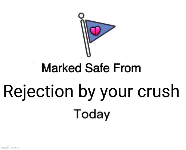 Marked Safe From Meme | 💔; Rejection by your crush | image tagged in memes,rejected,love | made w/ Imgflip meme maker