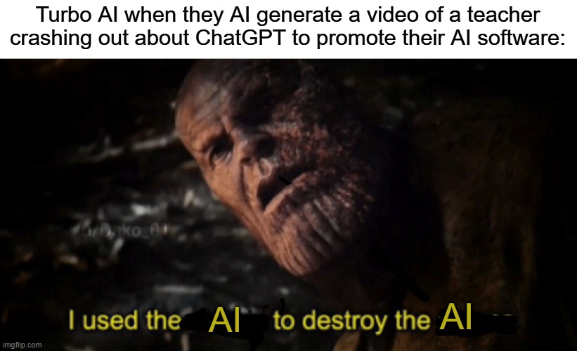 they really just ai generated a video of a college professor jumping like he's in a mario game | Turbo AI when they AI generate a video of a teacher crashing out about ChatGPT to promote their AI software:; AI; AI | image tagged in i used the stones to destroy the stones,ai,artificial intelligence,technology | made w/ Imgflip meme maker