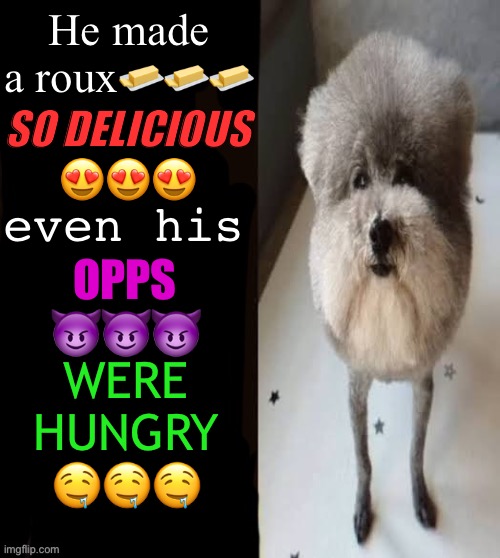 He made a roux | He made a roux🧈🧈🧈; SO DELICIOUS
😍😍😍; even his; OPPS
😈😈😈; WERE HUNGRY
🤤🤤🤤 | image tagged in he made a statement blank | made w/ Imgflip meme maker