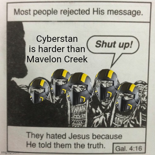 How to piss off Helldivers veterans | Cyberstan is harder than Mavelon Creek | image tagged in they hated jesus because he told them the truth | made w/ Imgflip meme maker