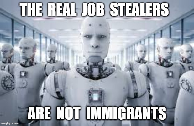Wage Thieves | THE  REAL  JOB  STEALERS; ARE  NOT  IMMIGRANTS | image tagged in robots | made w/ Imgflip meme maker