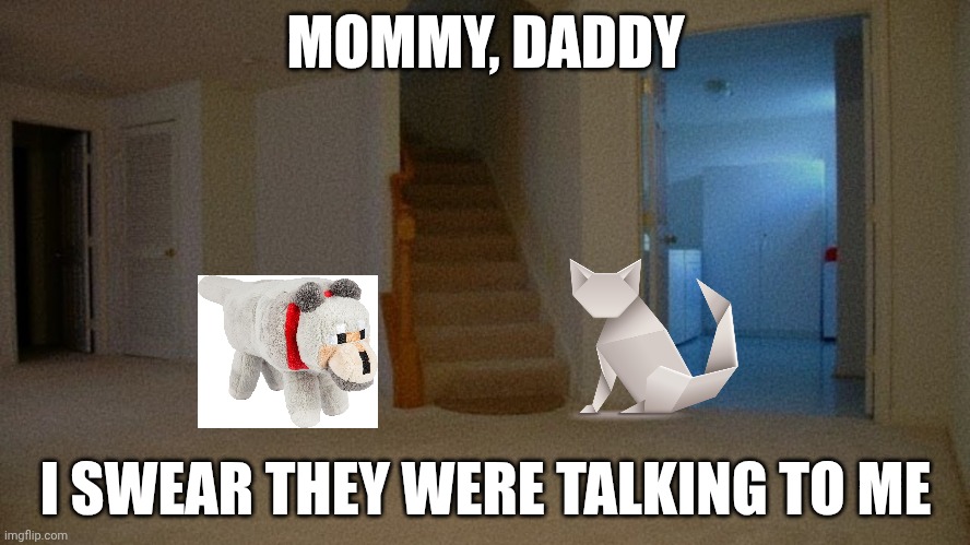 The craft siblings but you took your schizophrenic meds | MOMMY, DADDY; I SWEAR THEY WERE TALKING TO ME | image tagged in goob,scraps | made w/ Imgflip meme maker