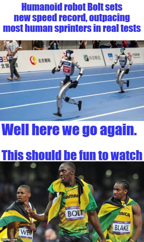 No robots in black dominated sports, it ain't fair. | Humanoid robot Bolt sets new speed record, outpacing most human sprinters in real tests; Well here we go again. This should be fun to watch | made w/ Imgflip meme maker