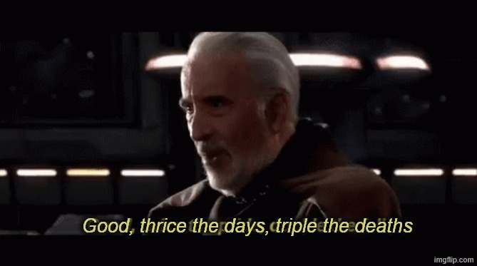 Twice the pride, double the fall | Good, thrice the days, triple the deaths | image tagged in twice the pride double the fall | made w/ Imgflip meme maker