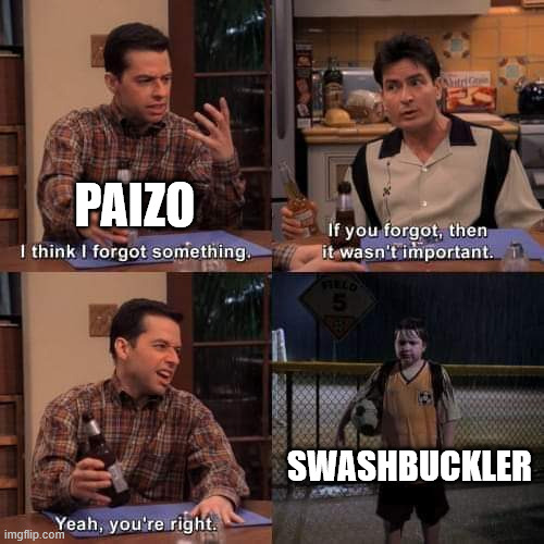 I think i forgot something | PAIZO; SWASHBUCKLER | image tagged in i think i forgot something | made w/ Imgflip meme maker