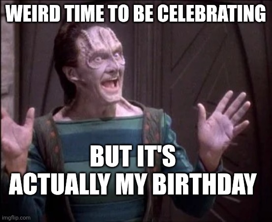 Weird hill to get older on | WEIRD TIME TO BE CELEBRATING; BUT IT'S
ACTUALLY MY BIRTHDAY | image tagged in elim garak,life continues,scorpio,dirty harry,birthday,star trek | made w/ Imgflip meme maker