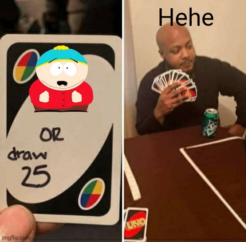 UNO Draw 25 Cards | Hehe | image tagged in memes,uno draw 25 cards | made w/ Imgflip meme maker