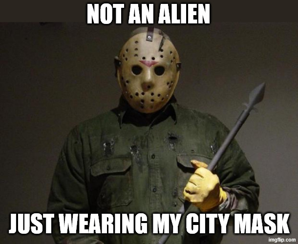 Jason Voorhees | NOT AN ALIEN JUST WEARING MY CITY MASK | image tagged in jason voorhees | made w/ Imgflip meme maker