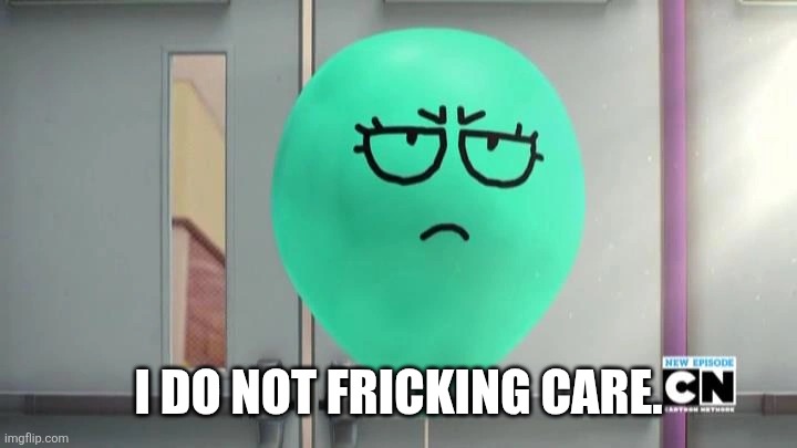 Alan is not amused | I DO NOT FRICKING CARE. | image tagged in alan is not amused | made w/ Imgflip meme maker