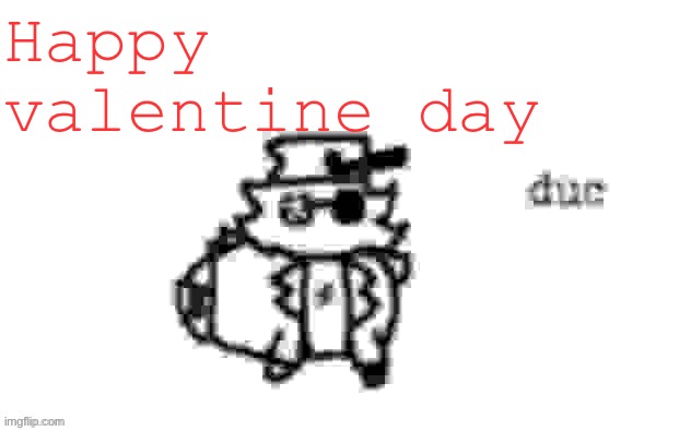 Ducc's loaf temp (v3) | Happy valentine day | image tagged in ducc's loaf temp v3 | made w/ Imgflip meme maker