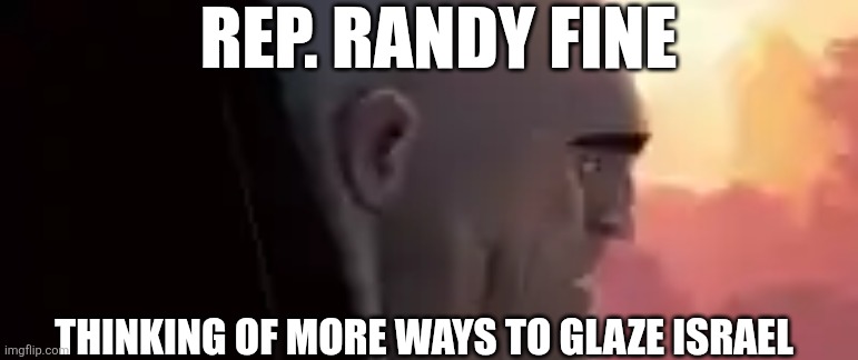 Randy Fine is a joke | REP. RANDY FINE; THINKING OF MORE WAYS TO GLAZE ISRAEL | image tagged in goyim | made w/ Imgflip meme maker