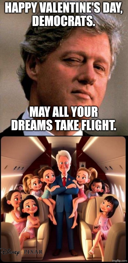 now boarding | HAPPY VALENTINE'S DAY,
DEMOCRATS. MAY ALL YOUR DREAMS TAKE FLIGHT. | image tagged in bill clinton wink,political meme,jeffrey epstein | made w/ Imgflip meme maker