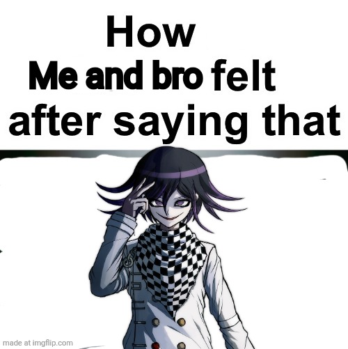 How lil homie felt after saying that | Me and bro | image tagged in how lil homie felt after saying that | made w/ Imgflip meme maker