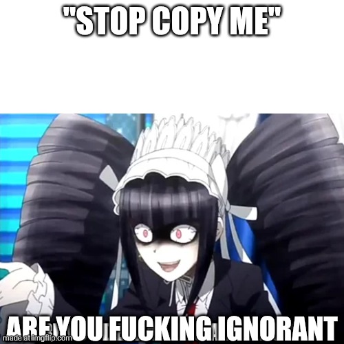 Celestia Ludenburnt says | "STOP COPY ME" ARE YOU FUCKING IGNORANT | image tagged in celestia ludenburnt says | made w/ Imgflip meme maker