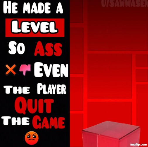 He made a level so ass even the player quit the game | image tagged in he made a level so ass even the player quit the game | made w/ Imgflip meme maker
