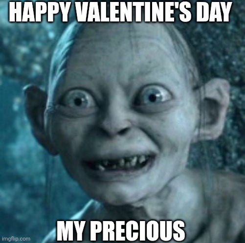 Happy Valentine's Day My Precious | HAPPY VALENTINE'S DAY; MY PRECIOUS | image tagged in chrisjoines1 | made w/ Imgflip meme maker