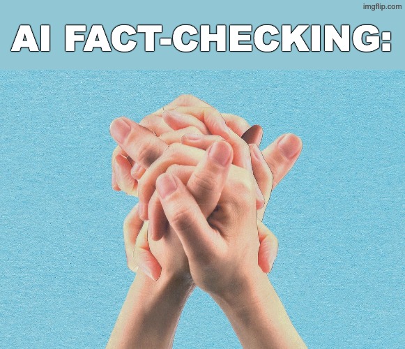 Yeah, I trust that /s | AI FACT-CHECKING: | image tagged in ai,artificial intelligence,fact check,uncanny valley,gross | made w/ Imgflip meme maker