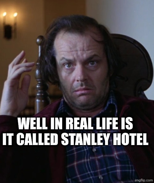 Jack Torrance confused | WELL IN REAL LIFE IS IT CALLED STANLEY HOTEL | image tagged in jack torrance confused | made w/ Imgflip meme maker