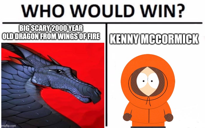 Place your bets, y'all | BIG SCARY 2000 YEAR
OLD DRAGON FROM WINGS OF FIRE; KENNY MCCORMICK | image tagged in memes,who would win,wings of fire,wof,south park,kenny | made w/ Imgflip meme maker