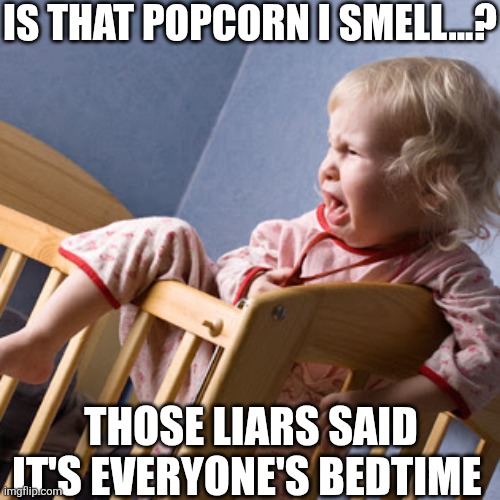 Is That Popcorn I Smell | IS THAT POPCORN I SMELL...? THOSE LIARS SAID IT'S EVERYONE'S BEDTIME | image tagged in chrisjoines1 | made w/ Imgflip meme maker