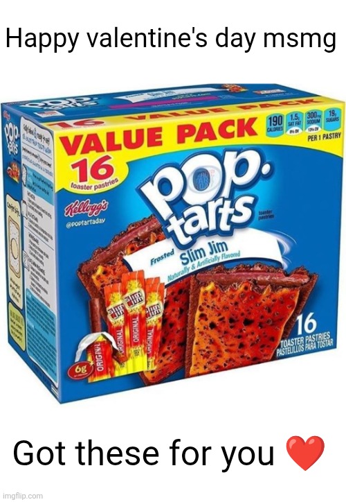 Happy valentine's day msmg; Got these for you ❤️ | image tagged in slim jim,valentine's day,msmg,pop tarts,valentine,yummy | made w/ Imgflip meme maker