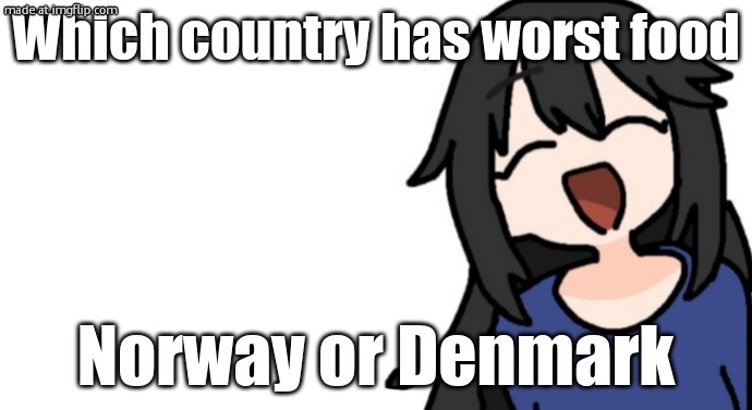 midnight | Which country has worst food; Norway or Denmark | image tagged in midnight | made w/ Imgflip meme maker