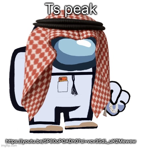 ArabMogus (thanks eshaheer) | Ts peak; https://youtu.be/5P80oPOADh0?si=vcv3SdL_uK2Mewew | image tagged in arabmogus thanks eshaheer | made w/ Imgflip meme maker