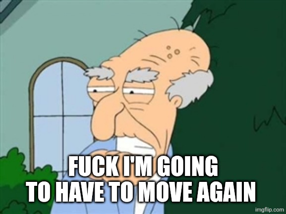 herbert | FUCK I'M GOING TO HAVE TO MOVE AGAIN | image tagged in herbert | made w/ Imgflip meme maker