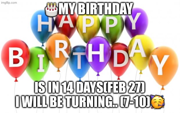Happy Birthday Dee Dee | 🎂MY BIRTHDAY; IS IN 14 DAYS(FEB 27) I WILL BE TURNING.. (7-10)🥳 | image tagged in happy birthday dee dee | made w/ Imgflip meme maker